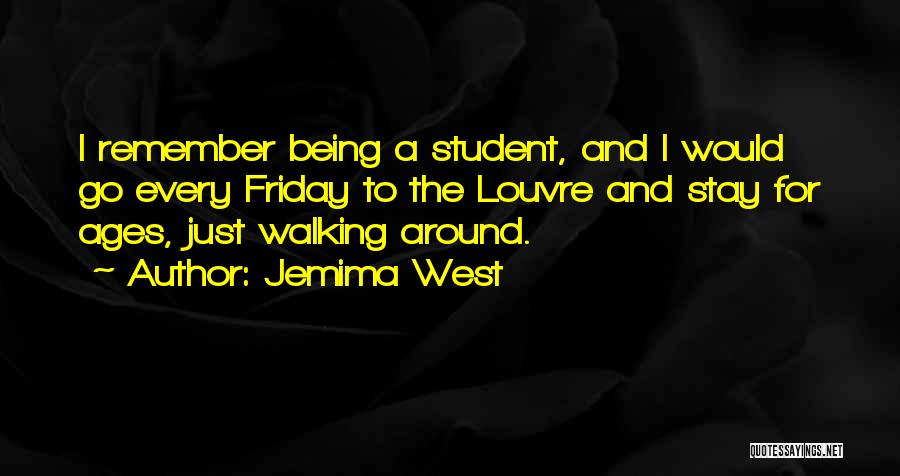Jemima West Quotes: I Remember Being A Student, And I Would Go Every Friday To The Louvre And Stay For Ages, Just Walking