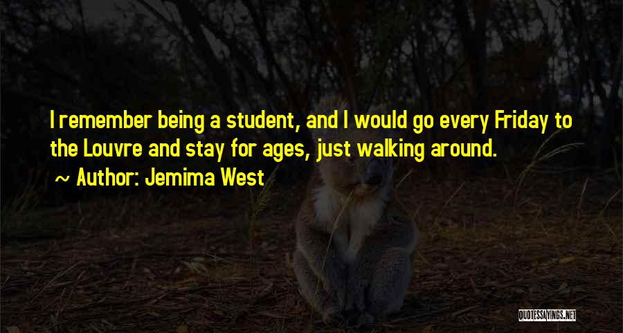 Jemima West Quotes: I Remember Being A Student, And I Would Go Every Friday To The Louvre And Stay For Ages, Just Walking