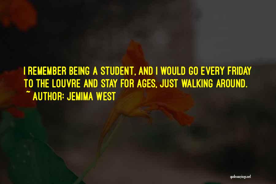 Jemima West Quotes: I Remember Being A Student, And I Would Go Every Friday To The Louvre And Stay For Ages, Just Walking