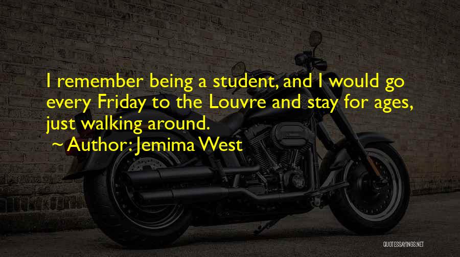 Jemima West Quotes: I Remember Being A Student, And I Would Go Every Friday To The Louvre And Stay For Ages, Just Walking