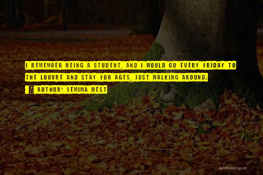 Jemima West Quotes: I Remember Being A Student, And I Would Go Every Friday To The Louvre And Stay For Ages, Just Walking