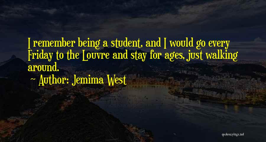 Jemima West Quotes: I Remember Being A Student, And I Would Go Every Friday To The Louvre And Stay For Ages, Just Walking