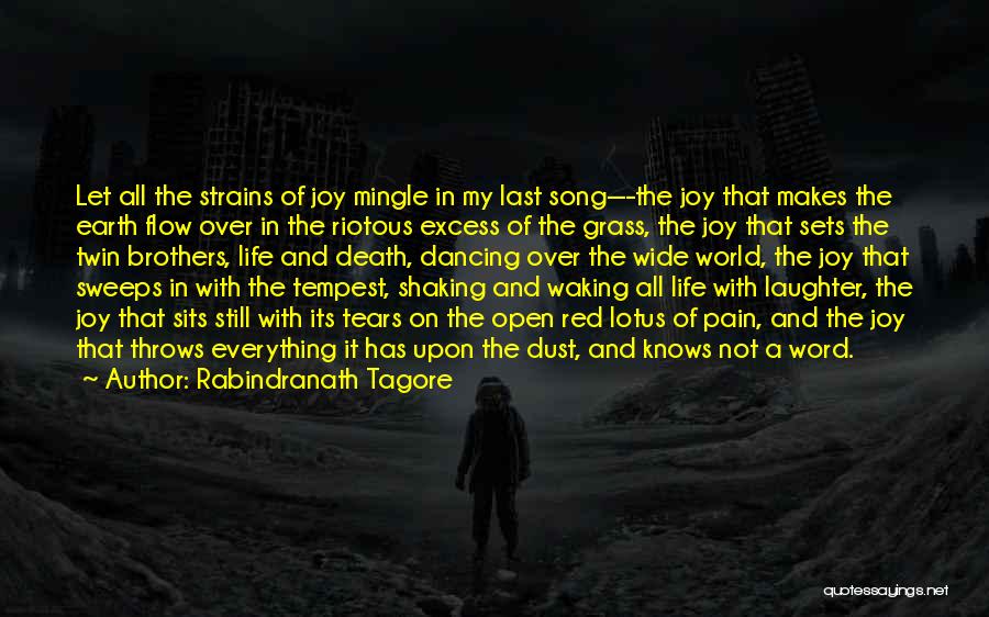 Rabindranath Tagore Quotes: Let All The Strains Of Joy Mingle In My Last Song---the Joy That Makes The Earth Flow Over In The