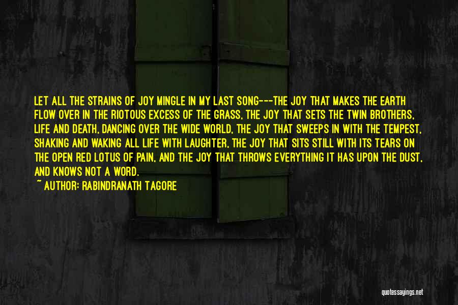 Rabindranath Tagore Quotes: Let All The Strains Of Joy Mingle In My Last Song---the Joy That Makes The Earth Flow Over In The