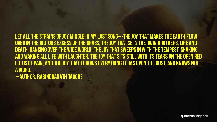 Rabindranath Tagore Quotes: Let All The Strains Of Joy Mingle In My Last Song---the Joy That Makes The Earth Flow Over In The