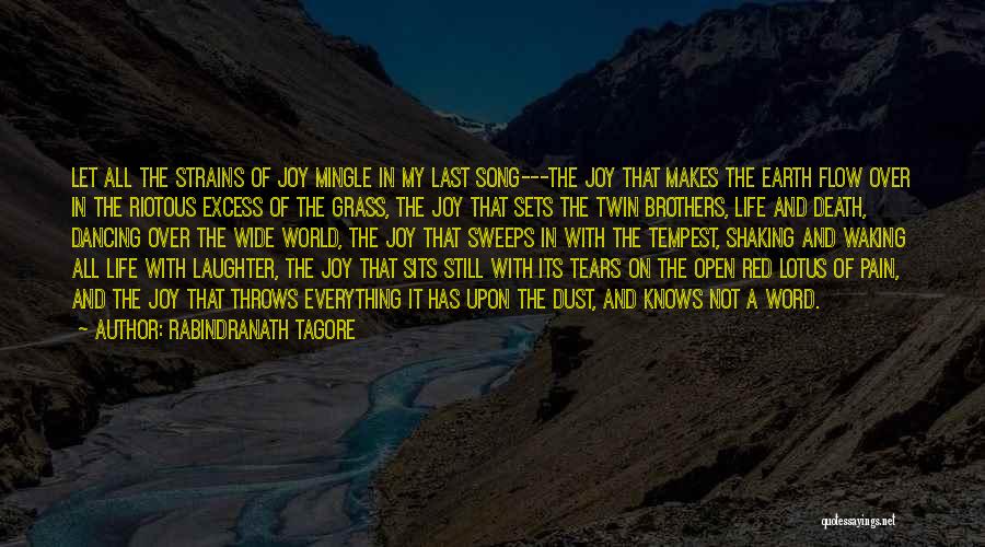 Rabindranath Tagore Quotes: Let All The Strains Of Joy Mingle In My Last Song---the Joy That Makes The Earth Flow Over In The