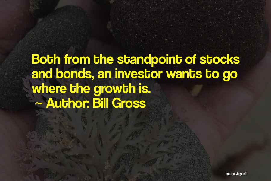 Bill Gross Quotes: Both From The Standpoint Of Stocks And Bonds, An Investor Wants To Go Where The Growth Is.