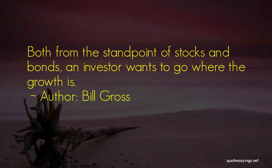 Bill Gross Quotes: Both From The Standpoint Of Stocks And Bonds, An Investor Wants To Go Where The Growth Is.