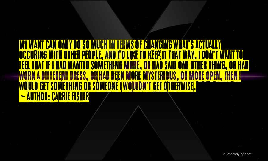 Carrie Fisher Quotes: My Want Can Only Do So Much In Terms Of Changing What's Actually Occuring With Other People, And I'd Like