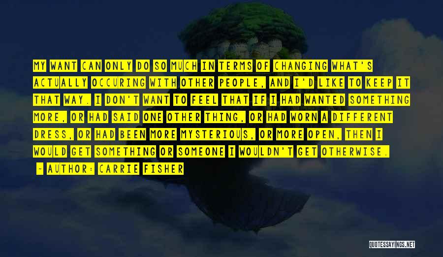 Carrie Fisher Quotes: My Want Can Only Do So Much In Terms Of Changing What's Actually Occuring With Other People, And I'd Like