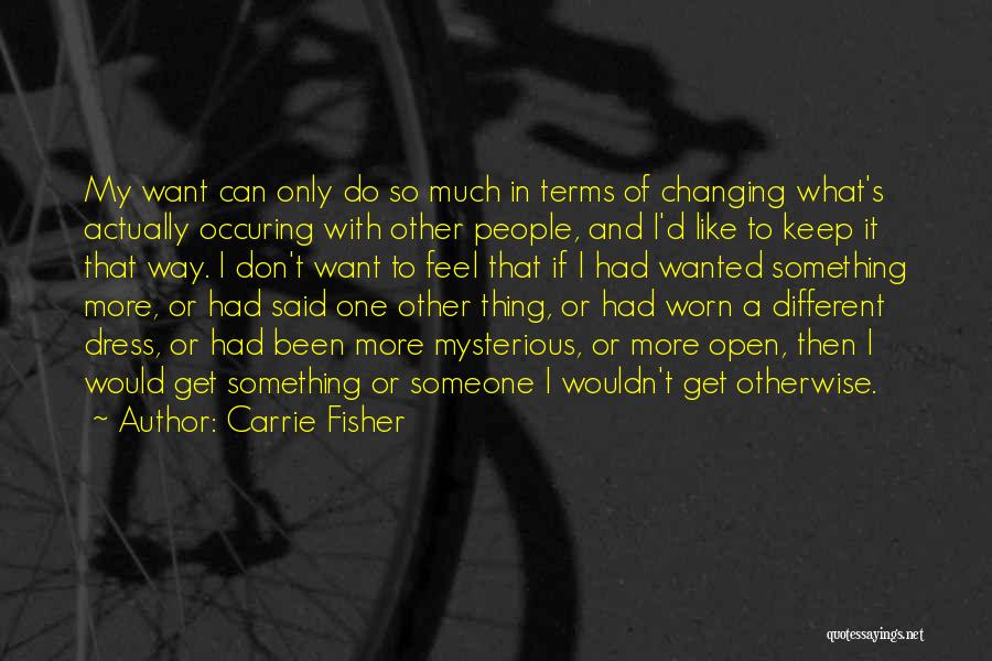 Carrie Fisher Quotes: My Want Can Only Do So Much In Terms Of Changing What's Actually Occuring With Other People, And I'd Like