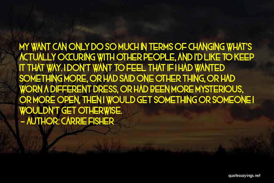 Carrie Fisher Quotes: My Want Can Only Do So Much In Terms Of Changing What's Actually Occuring With Other People, And I'd Like