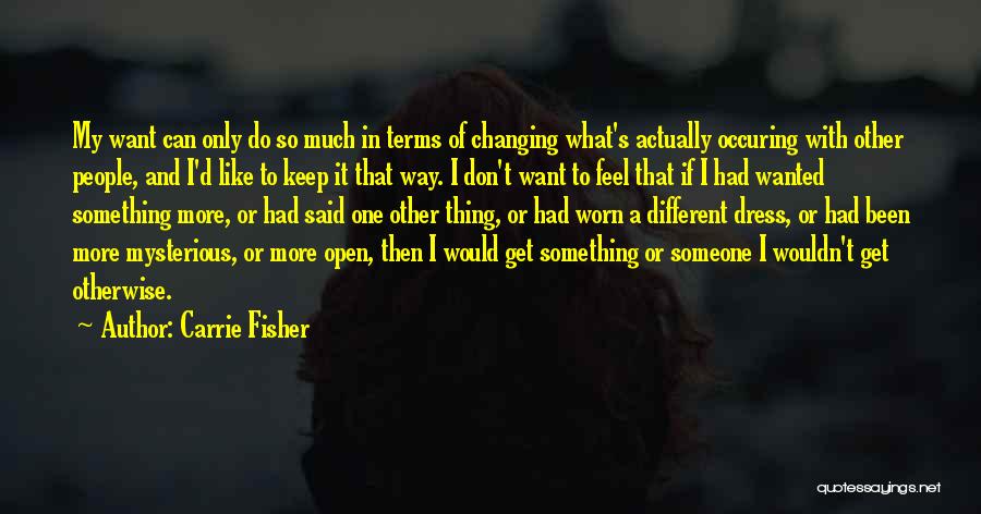 Carrie Fisher Quotes: My Want Can Only Do So Much In Terms Of Changing What's Actually Occuring With Other People, And I'd Like