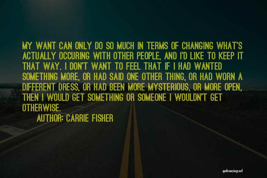 Carrie Fisher Quotes: My Want Can Only Do So Much In Terms Of Changing What's Actually Occuring With Other People, And I'd Like