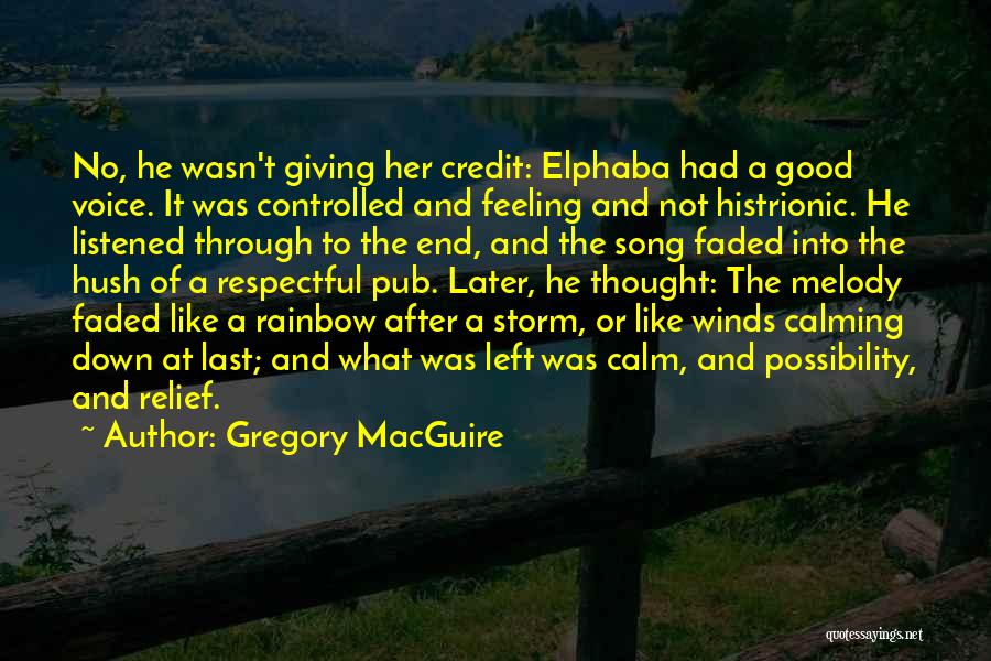 Gregory MacGuire Quotes: No, He Wasn't Giving Her Credit: Elphaba Had A Good Voice. It Was Controlled And Feeling And Not Histrionic. He