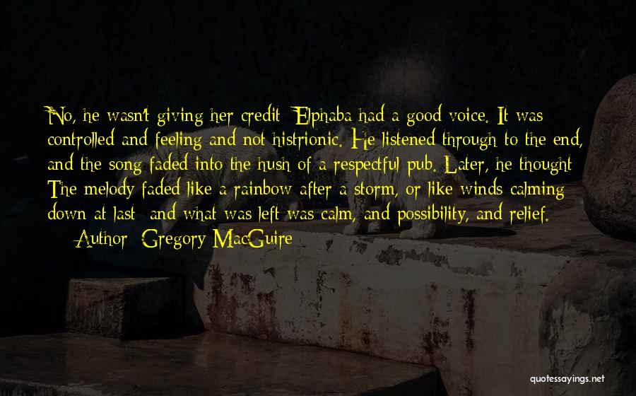 Gregory MacGuire Quotes: No, He Wasn't Giving Her Credit: Elphaba Had A Good Voice. It Was Controlled And Feeling And Not Histrionic. He