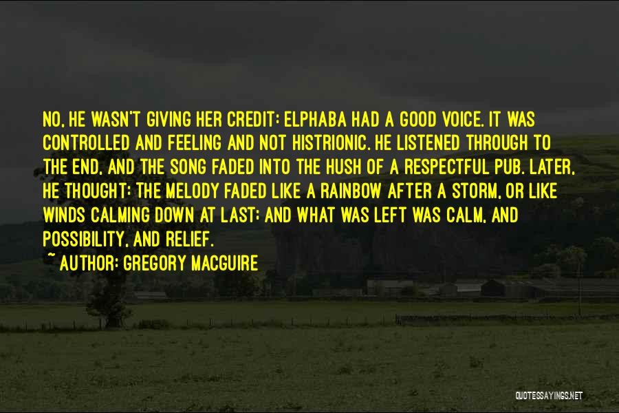 Gregory MacGuire Quotes: No, He Wasn't Giving Her Credit: Elphaba Had A Good Voice. It Was Controlled And Feeling And Not Histrionic. He