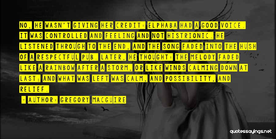 Gregory MacGuire Quotes: No, He Wasn't Giving Her Credit: Elphaba Had A Good Voice. It Was Controlled And Feeling And Not Histrionic. He