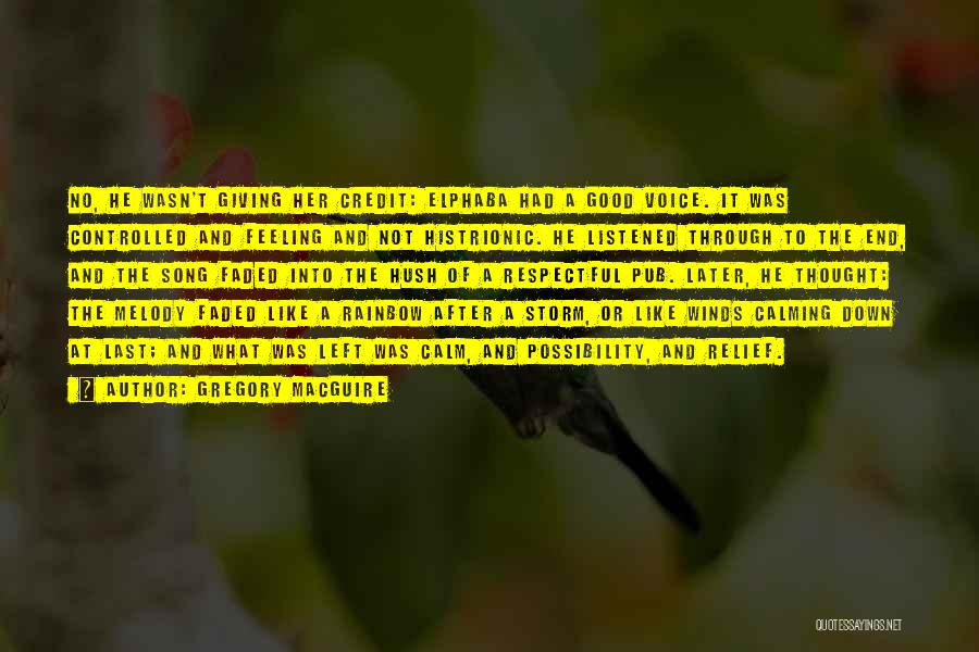 Gregory MacGuire Quotes: No, He Wasn't Giving Her Credit: Elphaba Had A Good Voice. It Was Controlled And Feeling And Not Histrionic. He