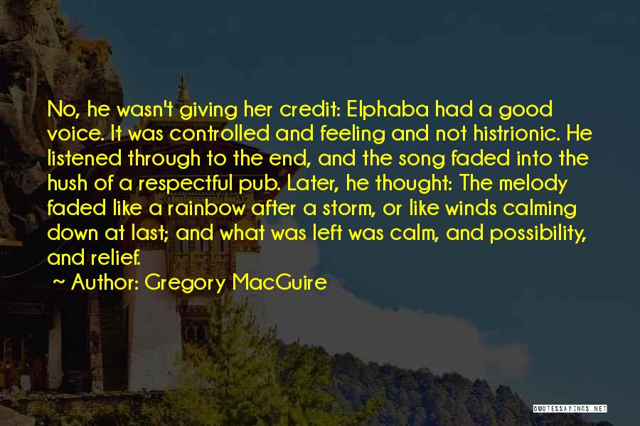 Gregory MacGuire Quotes: No, He Wasn't Giving Her Credit: Elphaba Had A Good Voice. It Was Controlled And Feeling And Not Histrionic. He