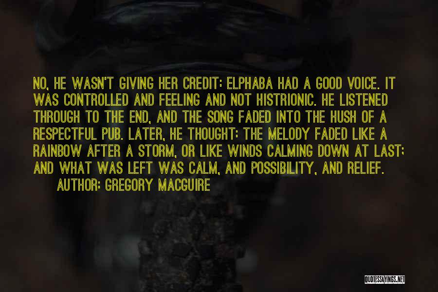 Gregory MacGuire Quotes: No, He Wasn't Giving Her Credit: Elphaba Had A Good Voice. It Was Controlled And Feeling And Not Histrionic. He