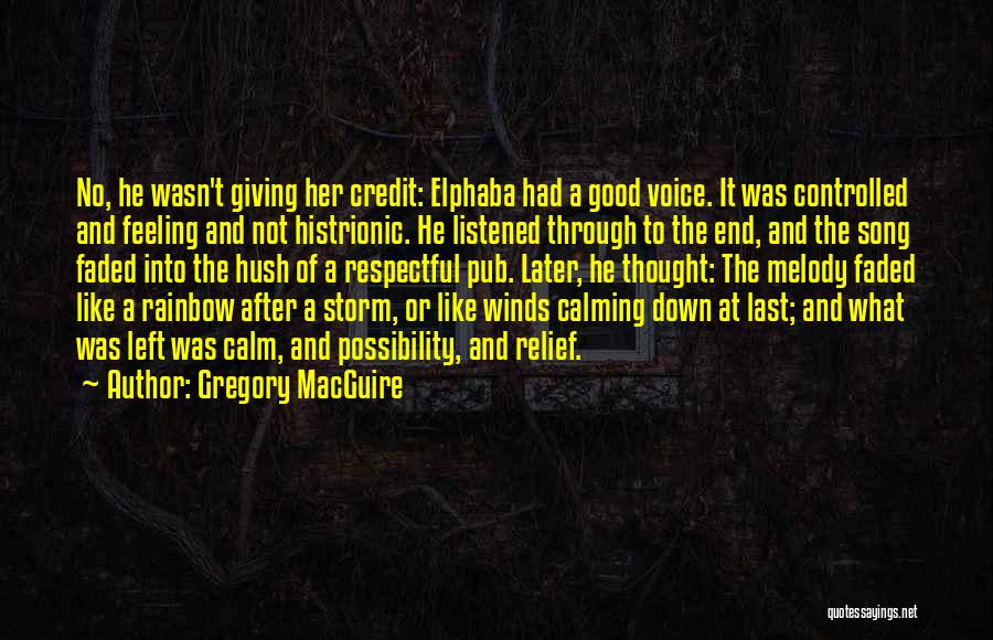 Gregory MacGuire Quotes: No, He Wasn't Giving Her Credit: Elphaba Had A Good Voice. It Was Controlled And Feeling And Not Histrionic. He