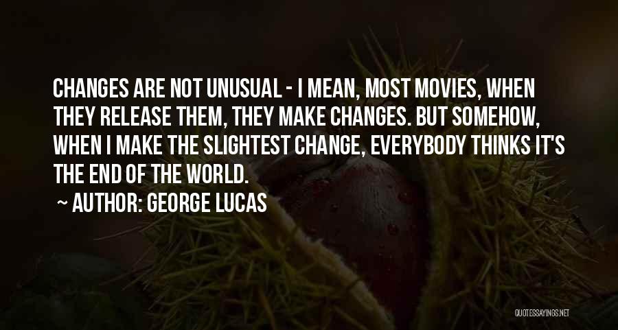 George Lucas Quotes: Changes Are Not Unusual - I Mean, Most Movies, When They Release Them, They Make Changes. But Somehow, When I