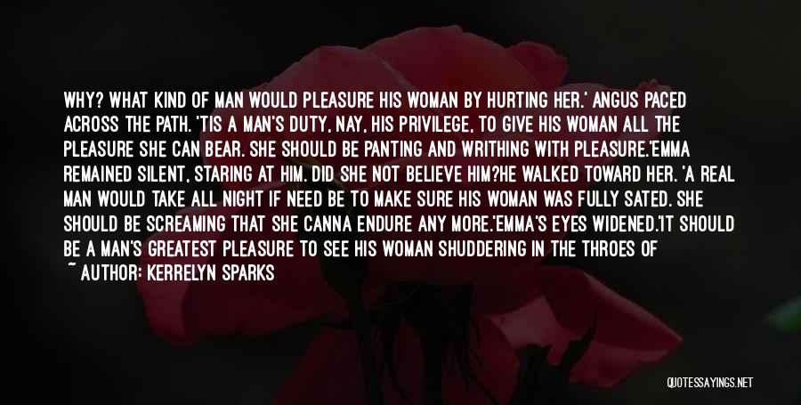 Kerrelyn Sparks Quotes: Why? What Kind Of Man Would Pleasure His Woman By Hurting Her.' Angus Paced Across The Path. 'tis A Man's