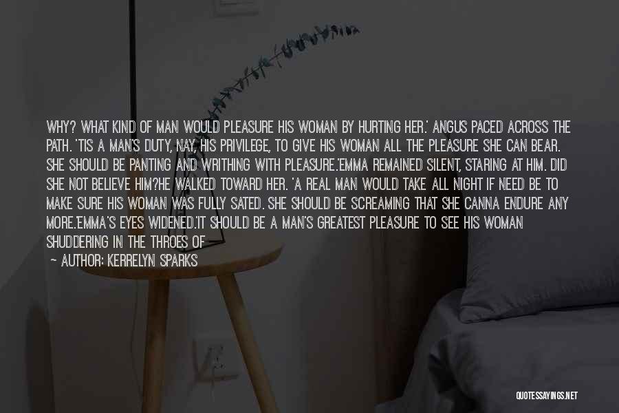 Kerrelyn Sparks Quotes: Why? What Kind Of Man Would Pleasure His Woman By Hurting Her.' Angus Paced Across The Path. 'tis A Man's