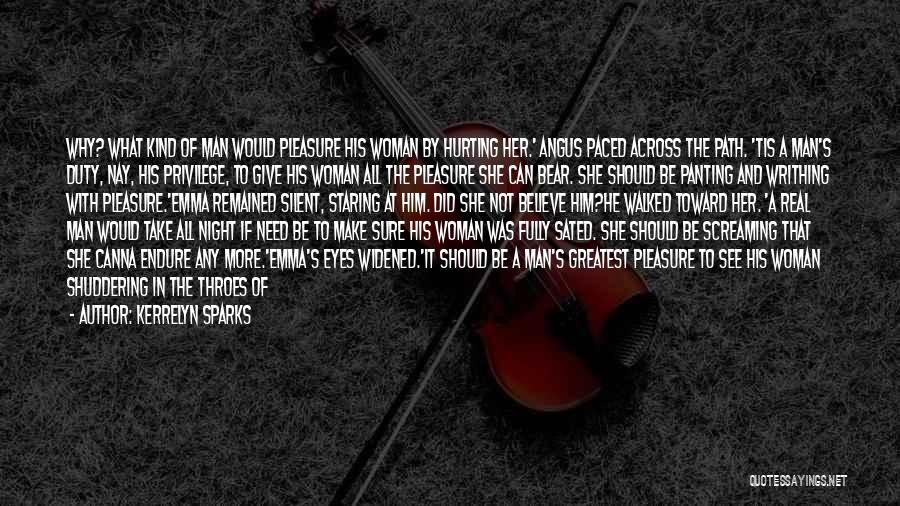 Kerrelyn Sparks Quotes: Why? What Kind Of Man Would Pleasure His Woman By Hurting Her.' Angus Paced Across The Path. 'tis A Man's