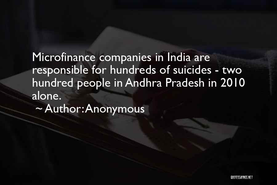 Anonymous Quotes: Microfinance Companies In India Are Responsible For Hundreds Of Suicides - Two Hundred People In Andhra Pradesh In 2010 Alone.