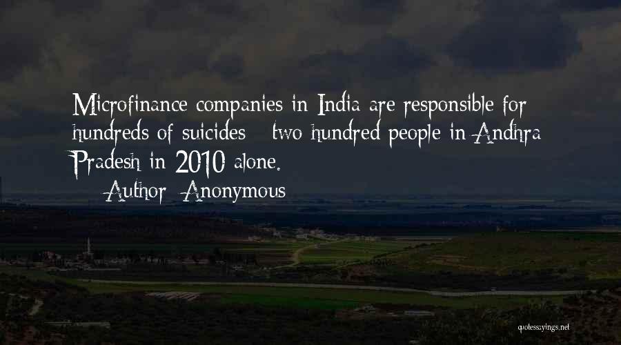 Anonymous Quotes: Microfinance Companies In India Are Responsible For Hundreds Of Suicides - Two Hundred People In Andhra Pradesh In 2010 Alone.