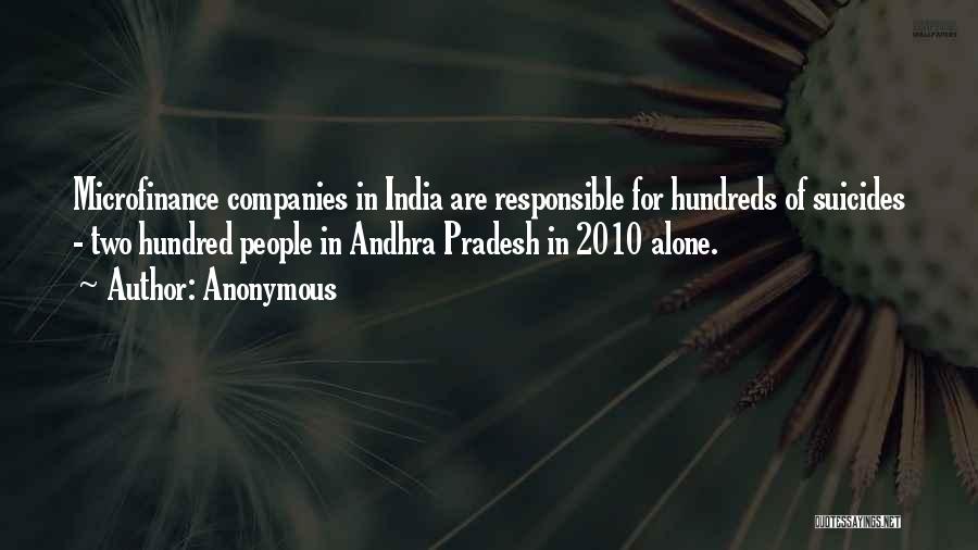 Anonymous Quotes: Microfinance Companies In India Are Responsible For Hundreds Of Suicides - Two Hundred People In Andhra Pradesh In 2010 Alone.