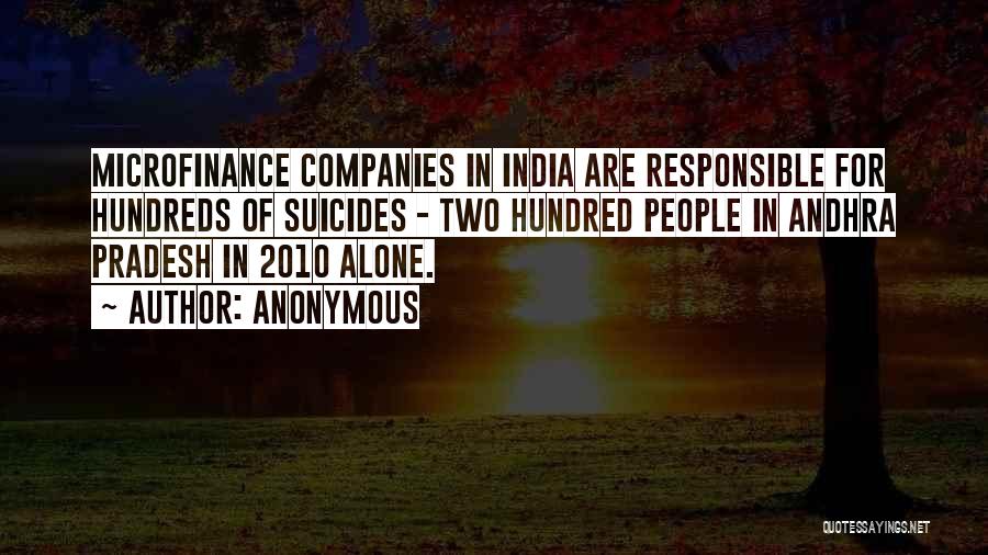 Anonymous Quotes: Microfinance Companies In India Are Responsible For Hundreds Of Suicides - Two Hundred People In Andhra Pradesh In 2010 Alone.