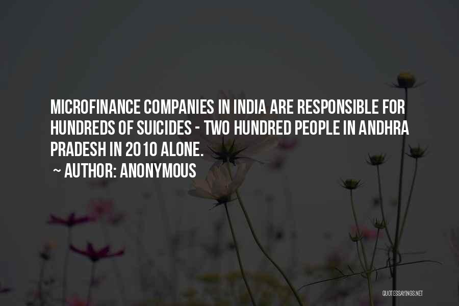 Anonymous Quotes: Microfinance Companies In India Are Responsible For Hundreds Of Suicides - Two Hundred People In Andhra Pradesh In 2010 Alone.