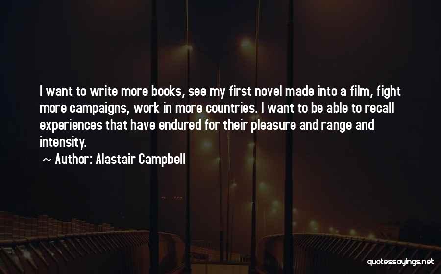 Alastair Campbell Quotes: I Want To Write More Books, See My First Novel Made Into A Film, Fight More Campaigns, Work In More