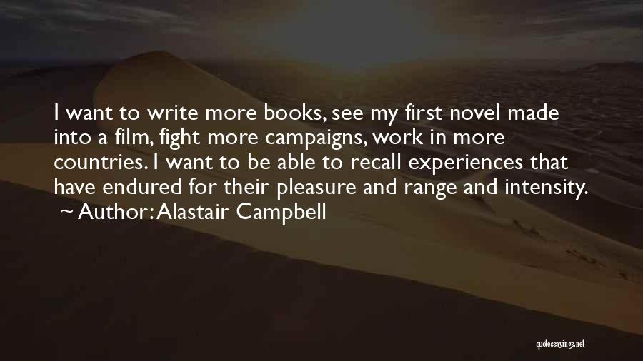 Alastair Campbell Quotes: I Want To Write More Books, See My First Novel Made Into A Film, Fight More Campaigns, Work In More