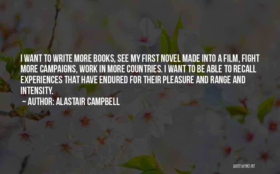 Alastair Campbell Quotes: I Want To Write More Books, See My First Novel Made Into A Film, Fight More Campaigns, Work In More