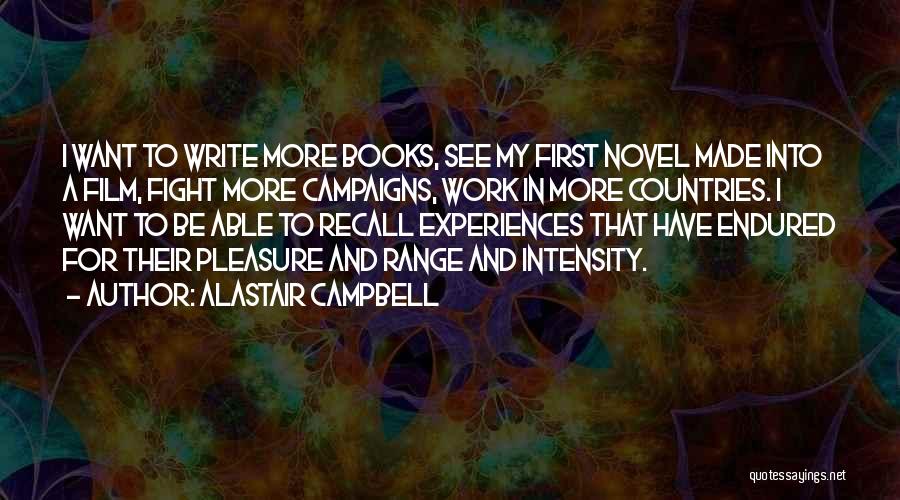 Alastair Campbell Quotes: I Want To Write More Books, See My First Novel Made Into A Film, Fight More Campaigns, Work In More