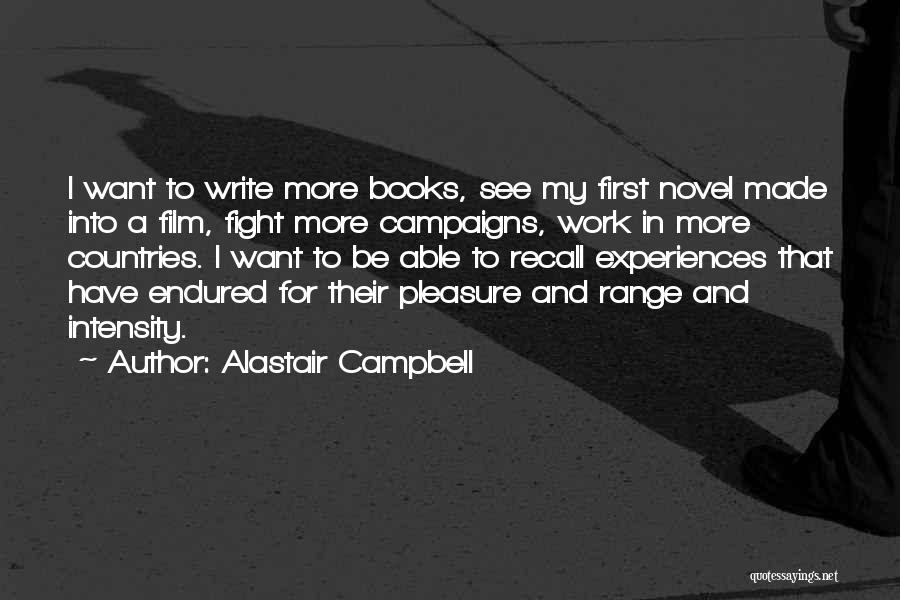 Alastair Campbell Quotes: I Want To Write More Books, See My First Novel Made Into A Film, Fight More Campaigns, Work In More