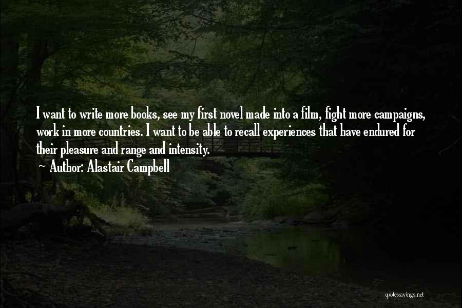 Alastair Campbell Quotes: I Want To Write More Books, See My First Novel Made Into A Film, Fight More Campaigns, Work In More