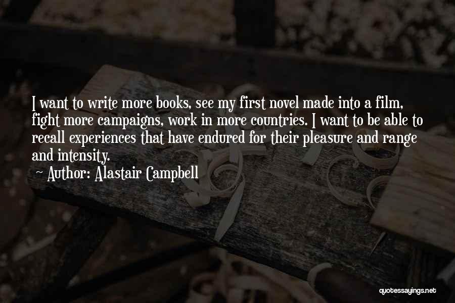 Alastair Campbell Quotes: I Want To Write More Books, See My First Novel Made Into A Film, Fight More Campaigns, Work In More