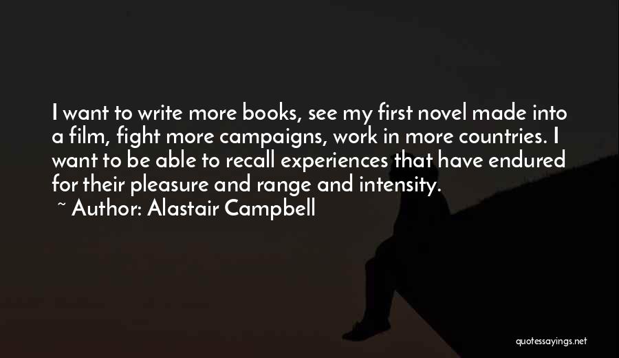 Alastair Campbell Quotes: I Want To Write More Books, See My First Novel Made Into A Film, Fight More Campaigns, Work In More