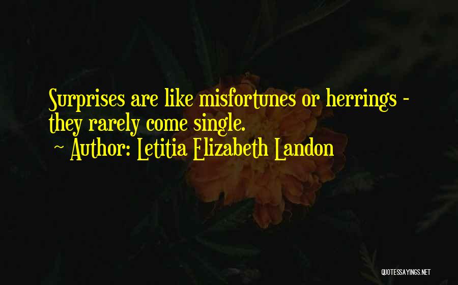 Letitia Elizabeth Landon Quotes: Surprises Are Like Misfortunes Or Herrings - They Rarely Come Single.