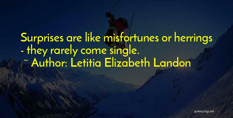 Letitia Elizabeth Landon Quotes: Surprises Are Like Misfortunes Or Herrings - They Rarely Come Single.