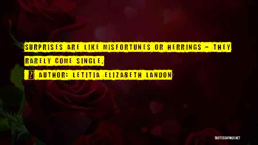 Letitia Elizabeth Landon Quotes: Surprises Are Like Misfortunes Or Herrings - They Rarely Come Single.