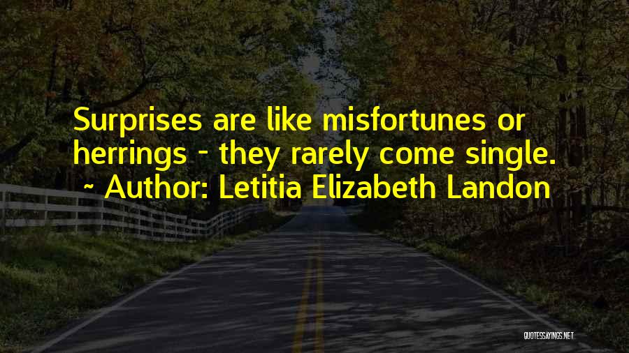 Letitia Elizabeth Landon Quotes: Surprises Are Like Misfortunes Or Herrings - They Rarely Come Single.