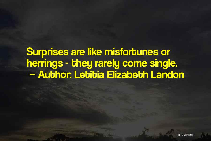 Letitia Elizabeth Landon Quotes: Surprises Are Like Misfortunes Or Herrings - They Rarely Come Single.