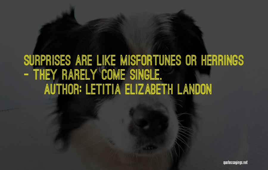 Letitia Elizabeth Landon Quotes: Surprises Are Like Misfortunes Or Herrings - They Rarely Come Single.