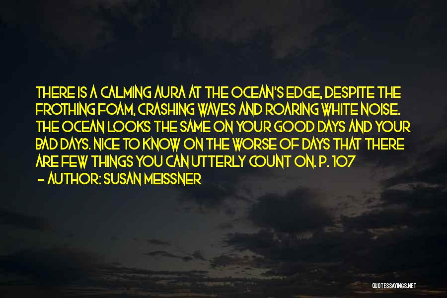 Susan Meissner Quotes: There Is A Calming Aura At The Ocean's Edge, Despite The Frothing Foam, Crashing Waves And Roaring White Noise. The